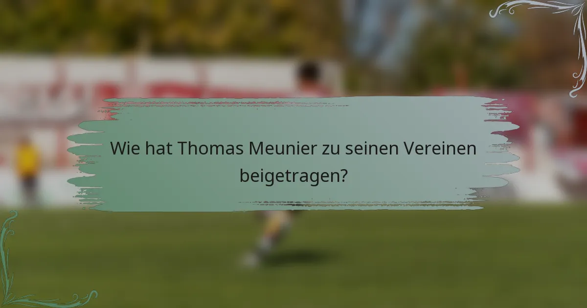 Wie hat Thomas Meunier zu seinen Vereinen beigetragen?