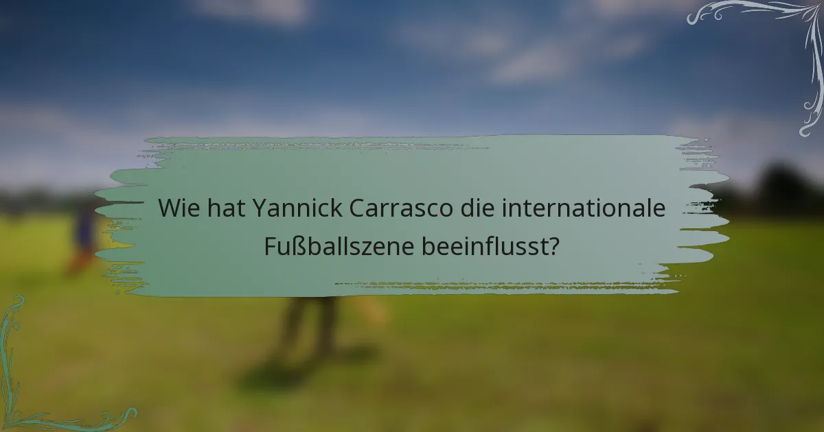 Wie hat Yannick Carrasco die internationale Fußballszene beeinflusst?
