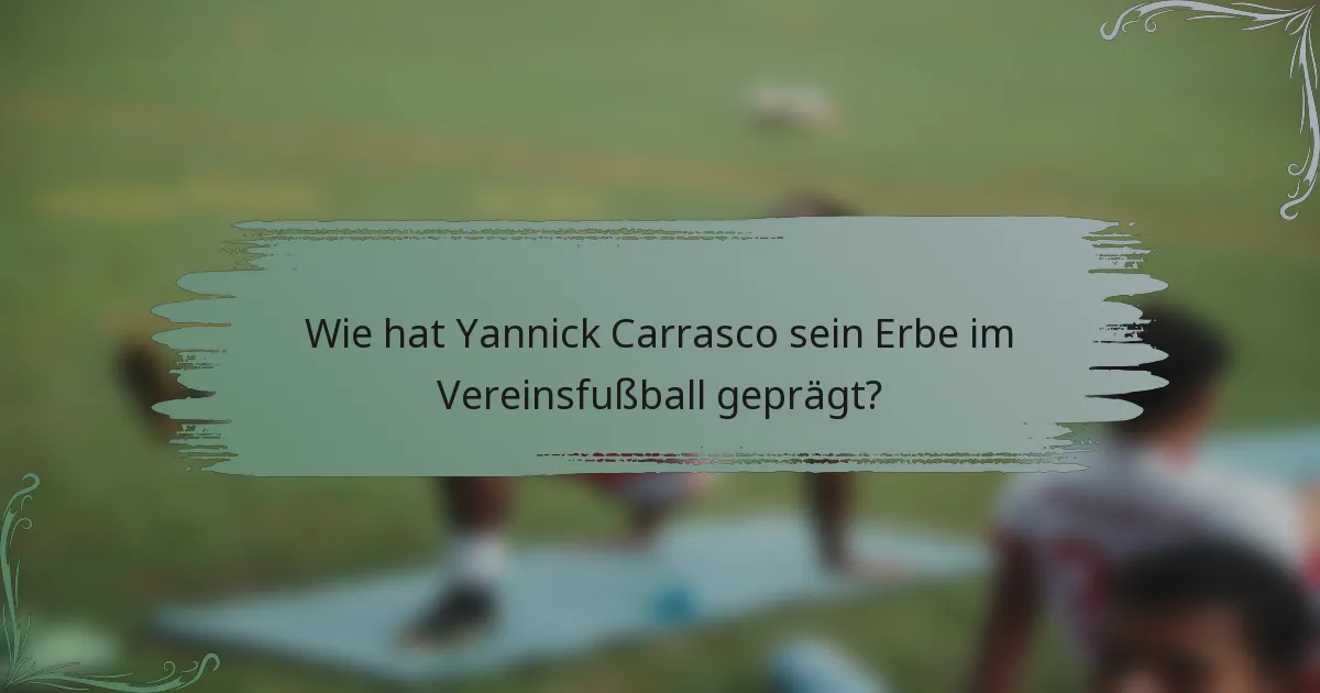 Wie hat Yannick Carrasco sein Erbe im Vereinsfußball geprägt?