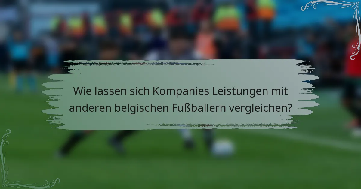 Wie lassen sich Kompanies Leistungen mit anderen belgischen Fußballern vergleichen?