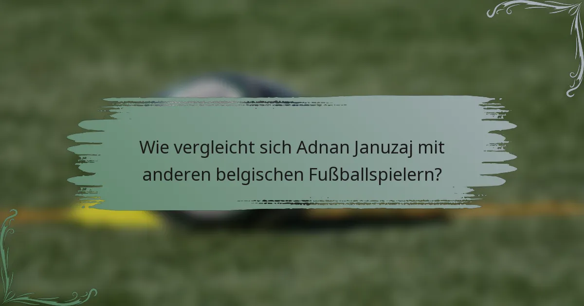 Wie vergleicht sich Adnan Januzaj mit anderen belgischen Fußballspielern?