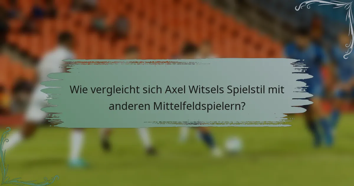 Wie vergleicht sich Axel Witsels Spielstil mit anderen Mittelfeldspielern?