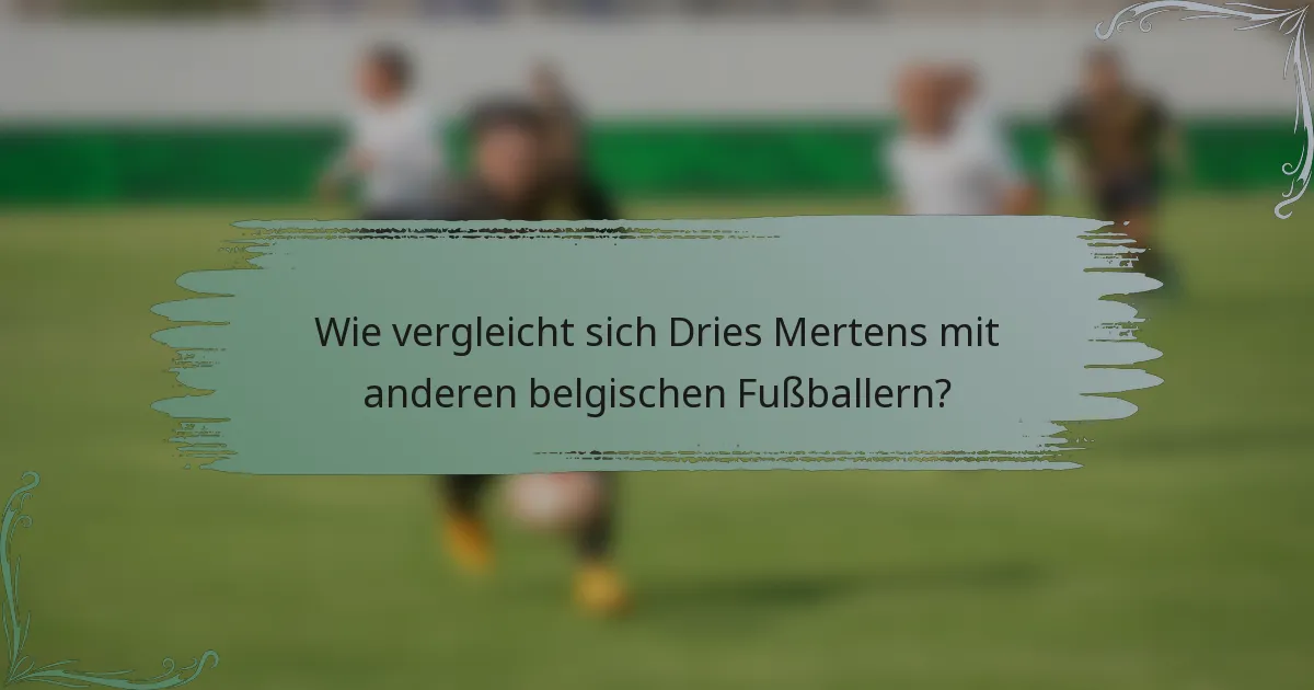Wie vergleicht sich Dries Mertens mit anderen belgischen Fußballern?