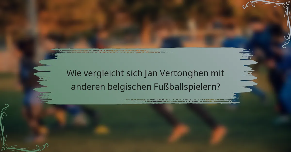 Wie vergleicht sich Jan Vertonghen mit anderen belgischen Fußballspielern?