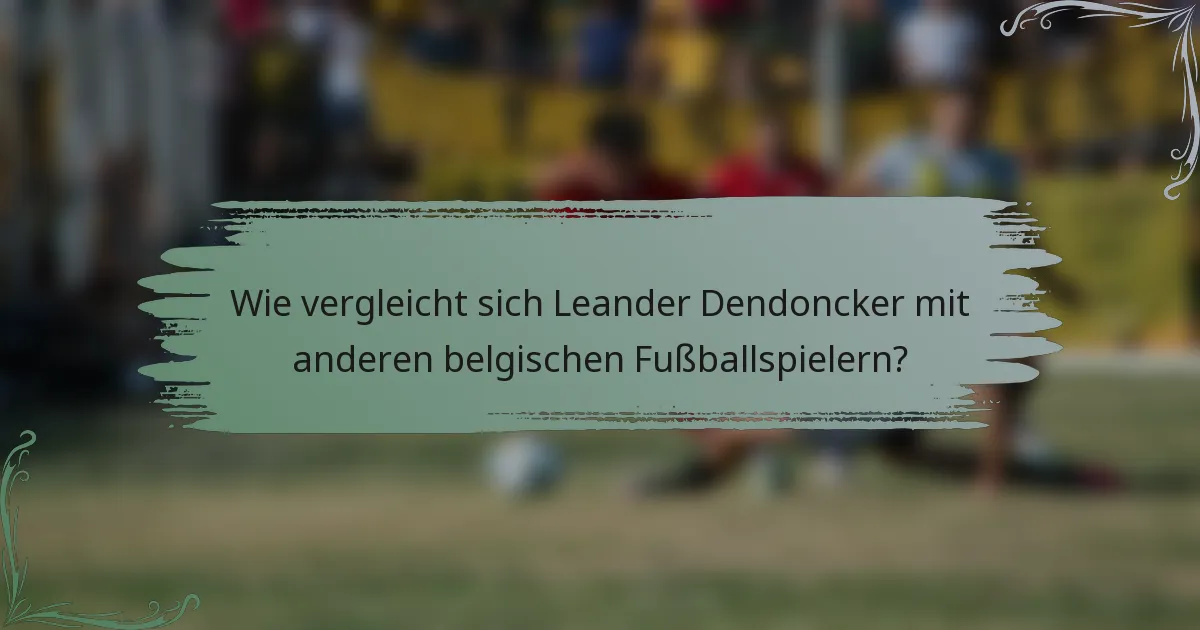 Wie vergleicht sich Leander Dendoncker mit anderen belgischen Fußballspielern?