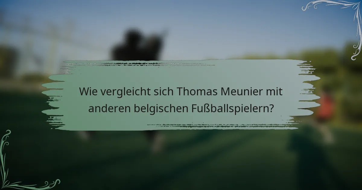Wie vergleicht sich Thomas Meunier mit anderen belgischen Fußballspielern?