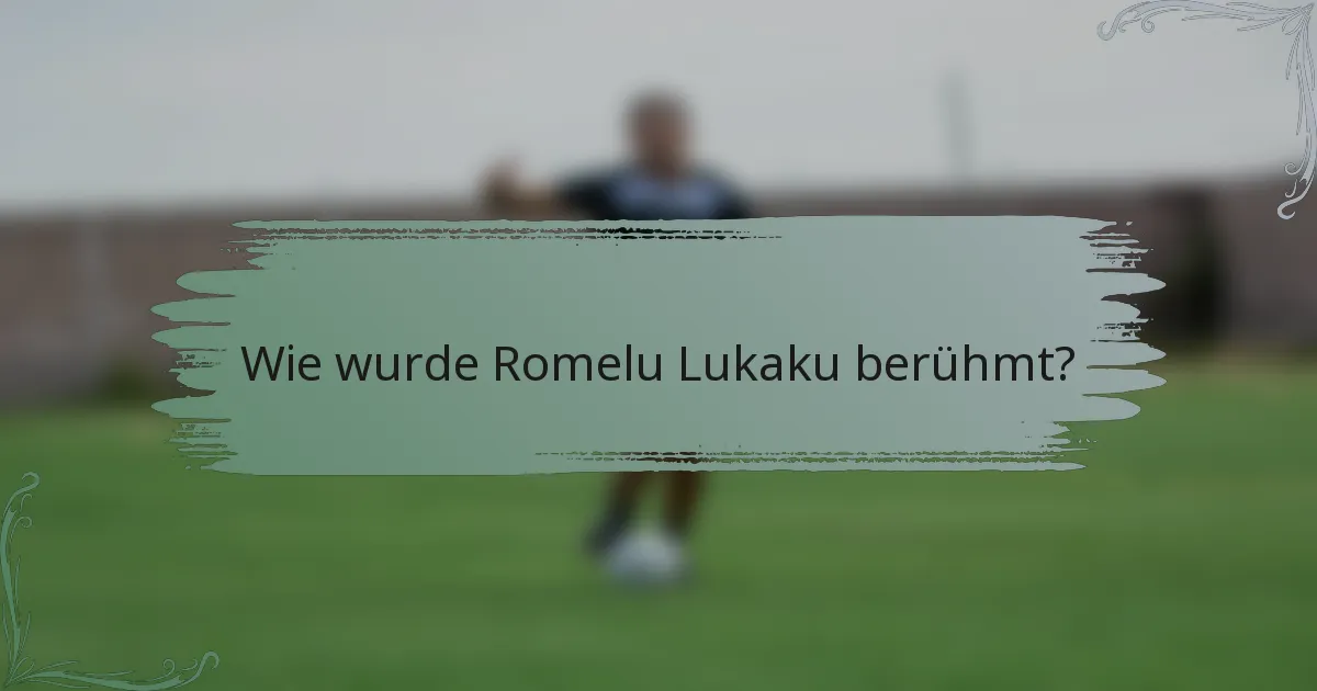 Wie wurde Romelu Lukaku berühmt?